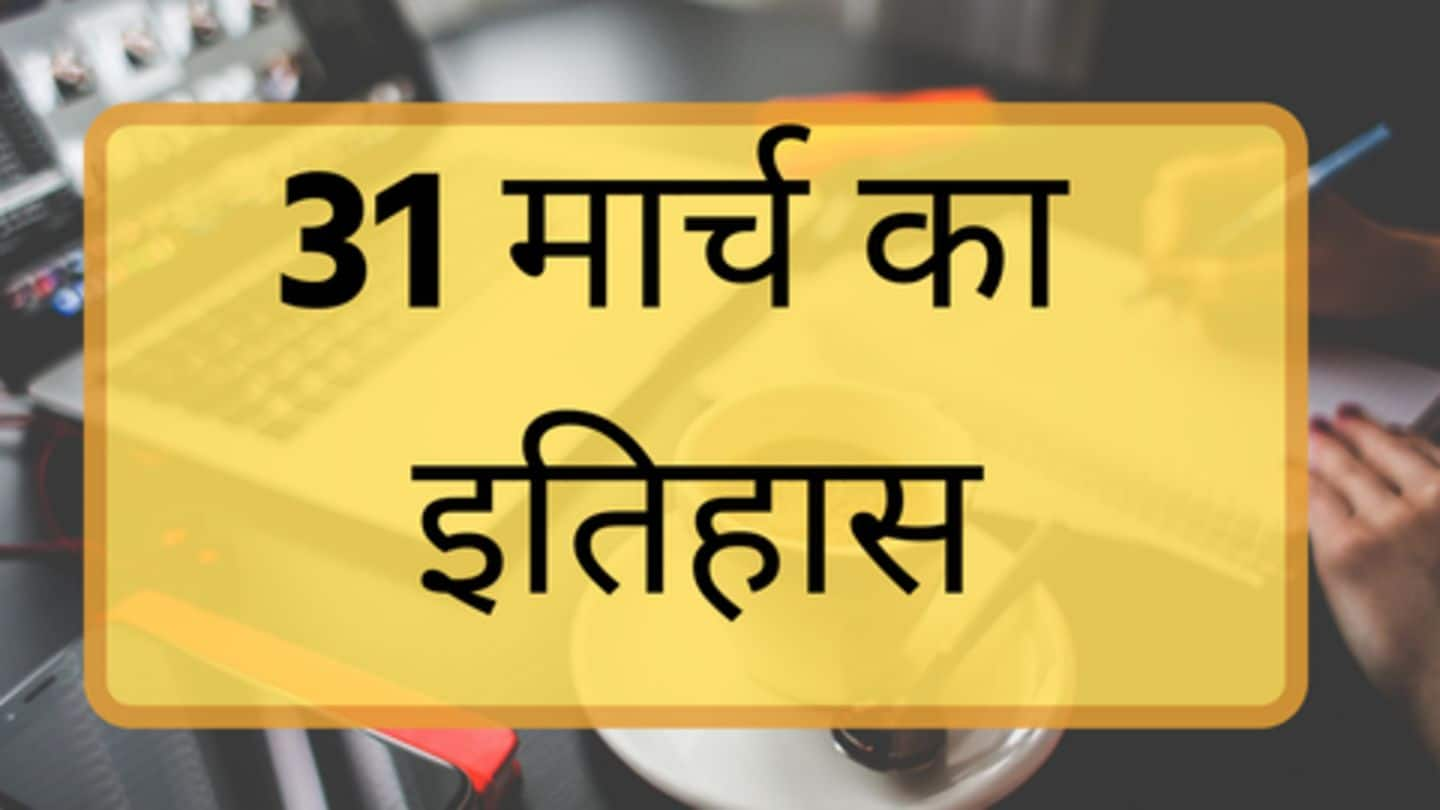 आज का इतिहास: 31 मार्च की प्रमुख घटनाएं जानें, बढ़ाएं अपनी जनरल नॉलेज