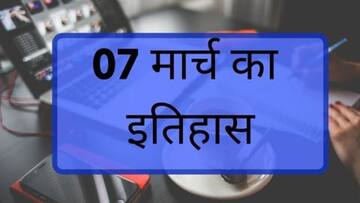 आज का इतिहास: 07 मार्च की कुछ प्रमुख घटनाएं यहां से जानें, बढ़ाएं अपनी जनरल नॉलेज