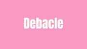 Word of the Day: Debacle