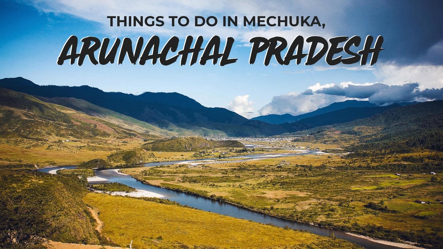 5 things to do in Mechuka, Arunachal Pradesh
