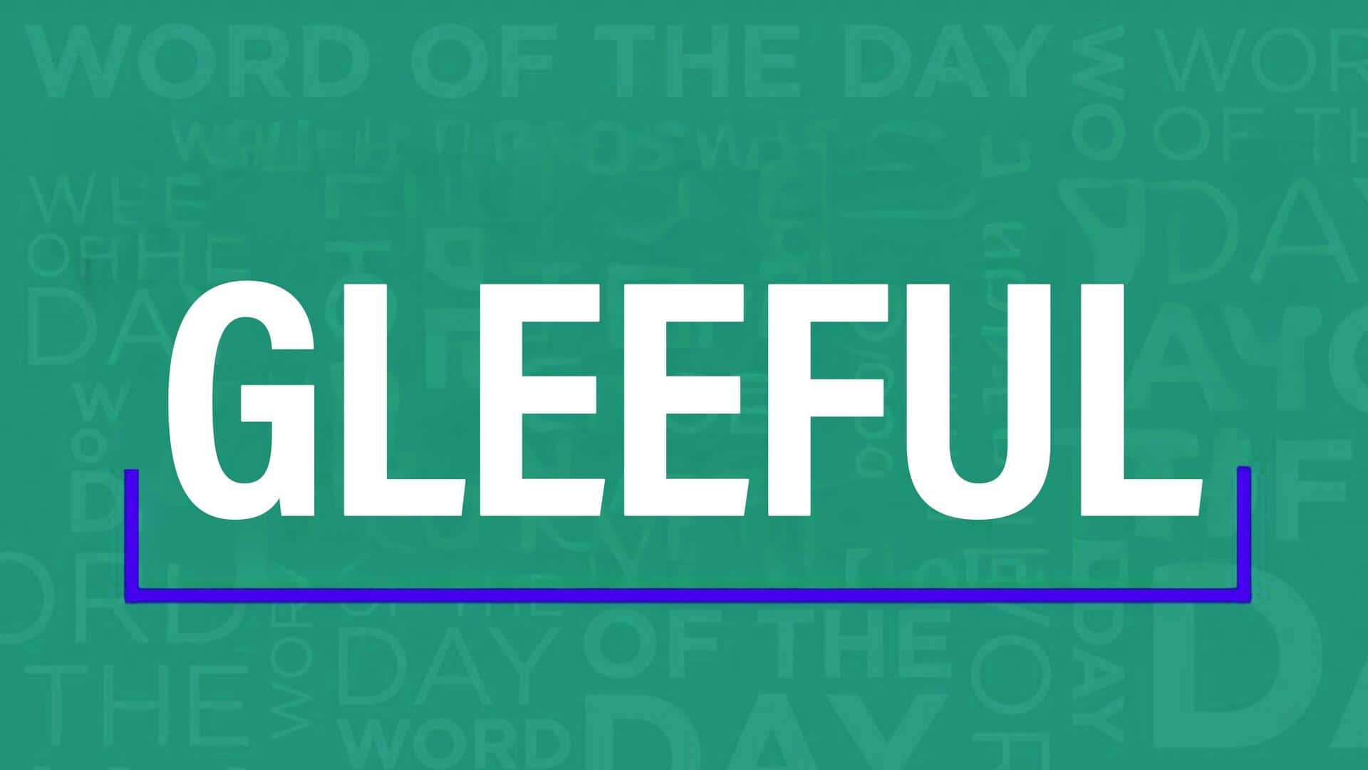 Word of the Day: Gleeful