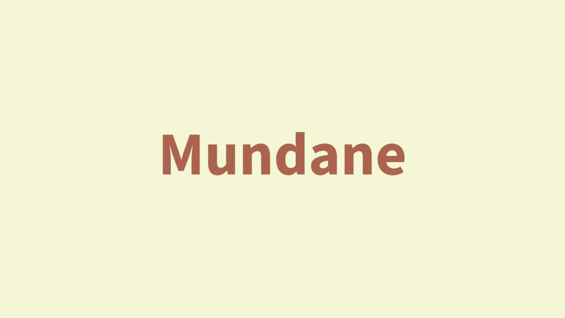 Word of the Day: Mundane Word of the Day: Mundane