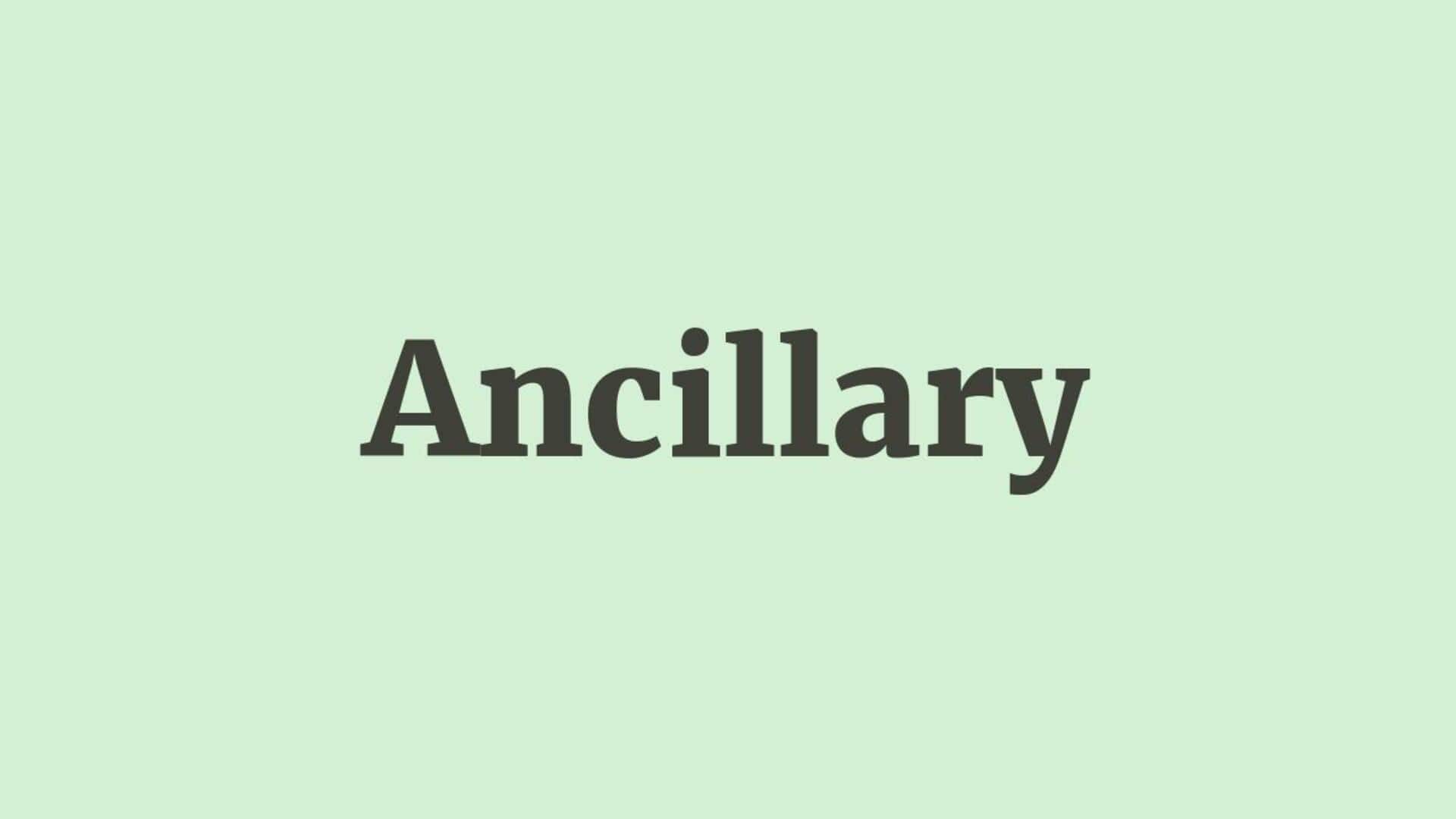 Word of the Day: Ancillary Word of the Day: Ancillary