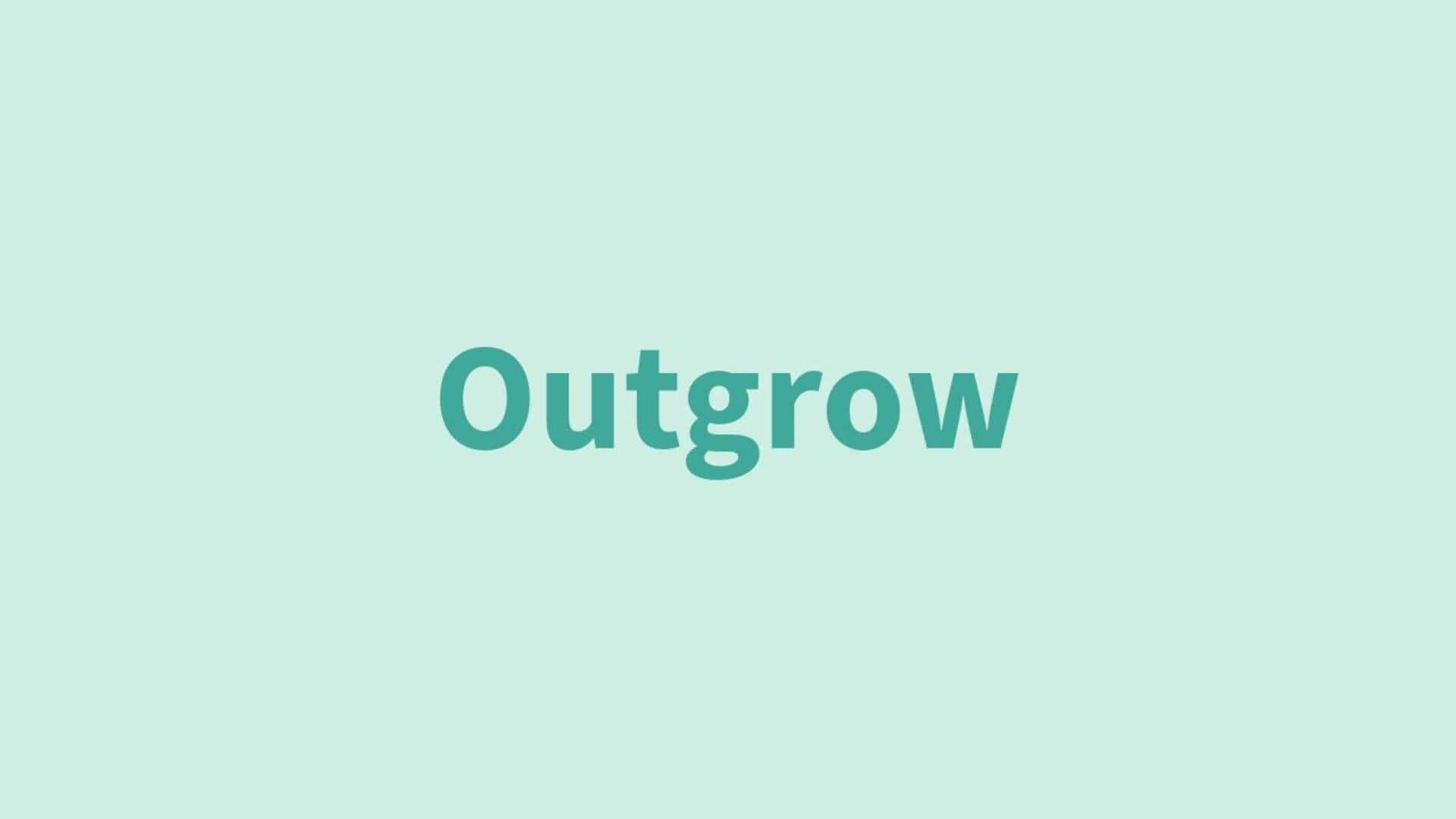 Word of the Day: Outgrow