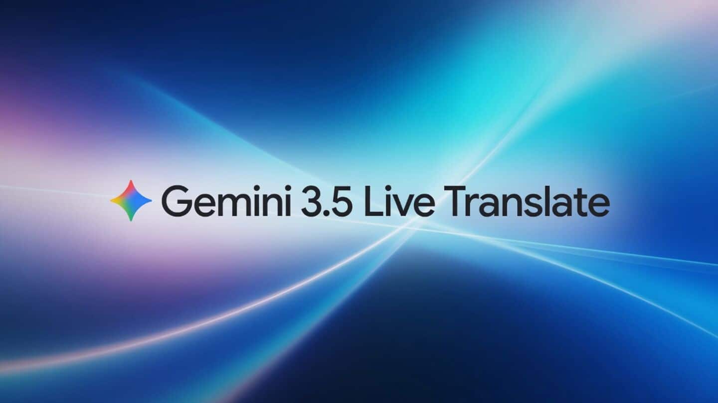 Google's Gemini 3.5 Live Translate breaks language barriers in real-time