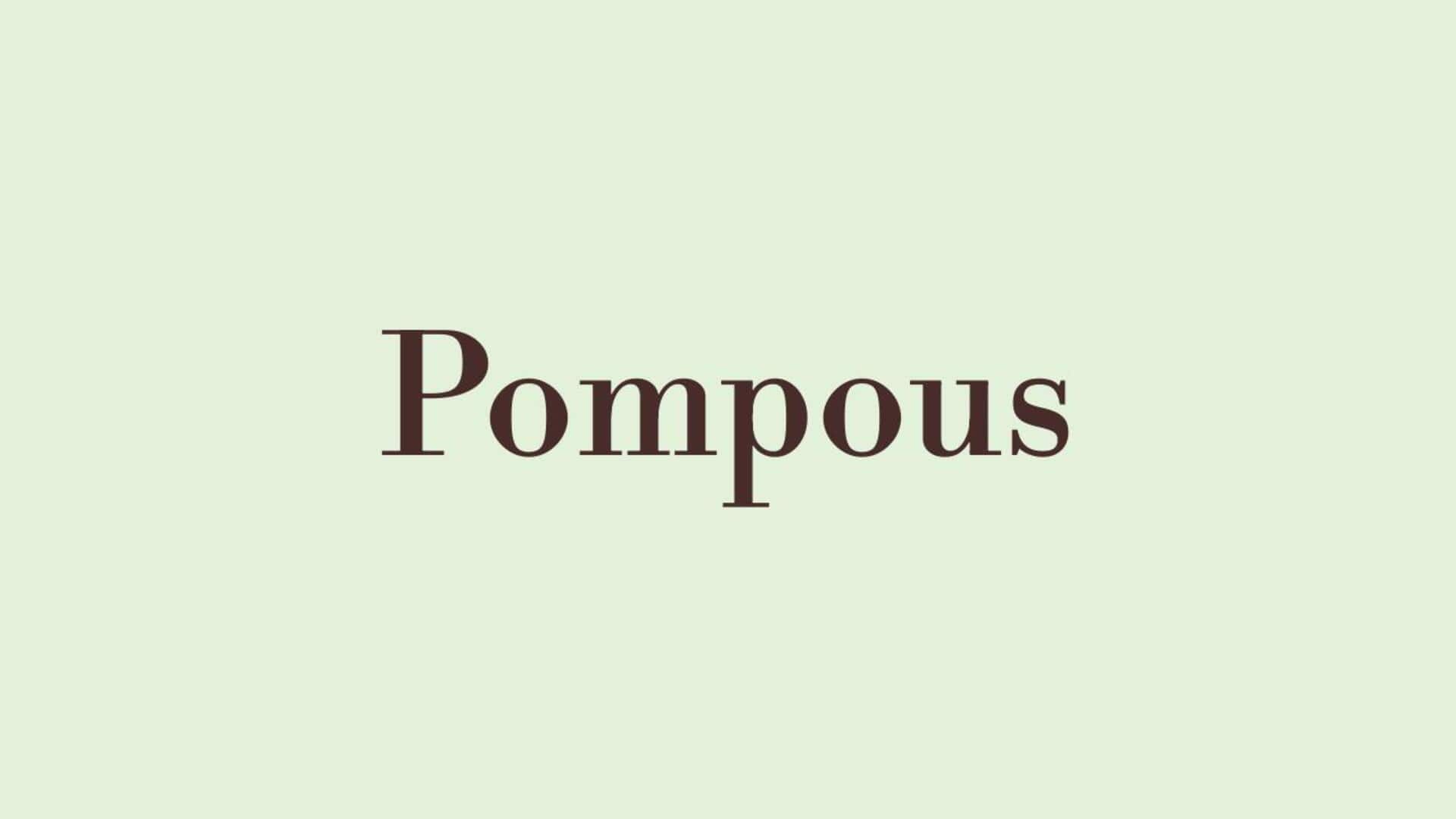 Word of the Day: Pompous Word of the Day: Pompous