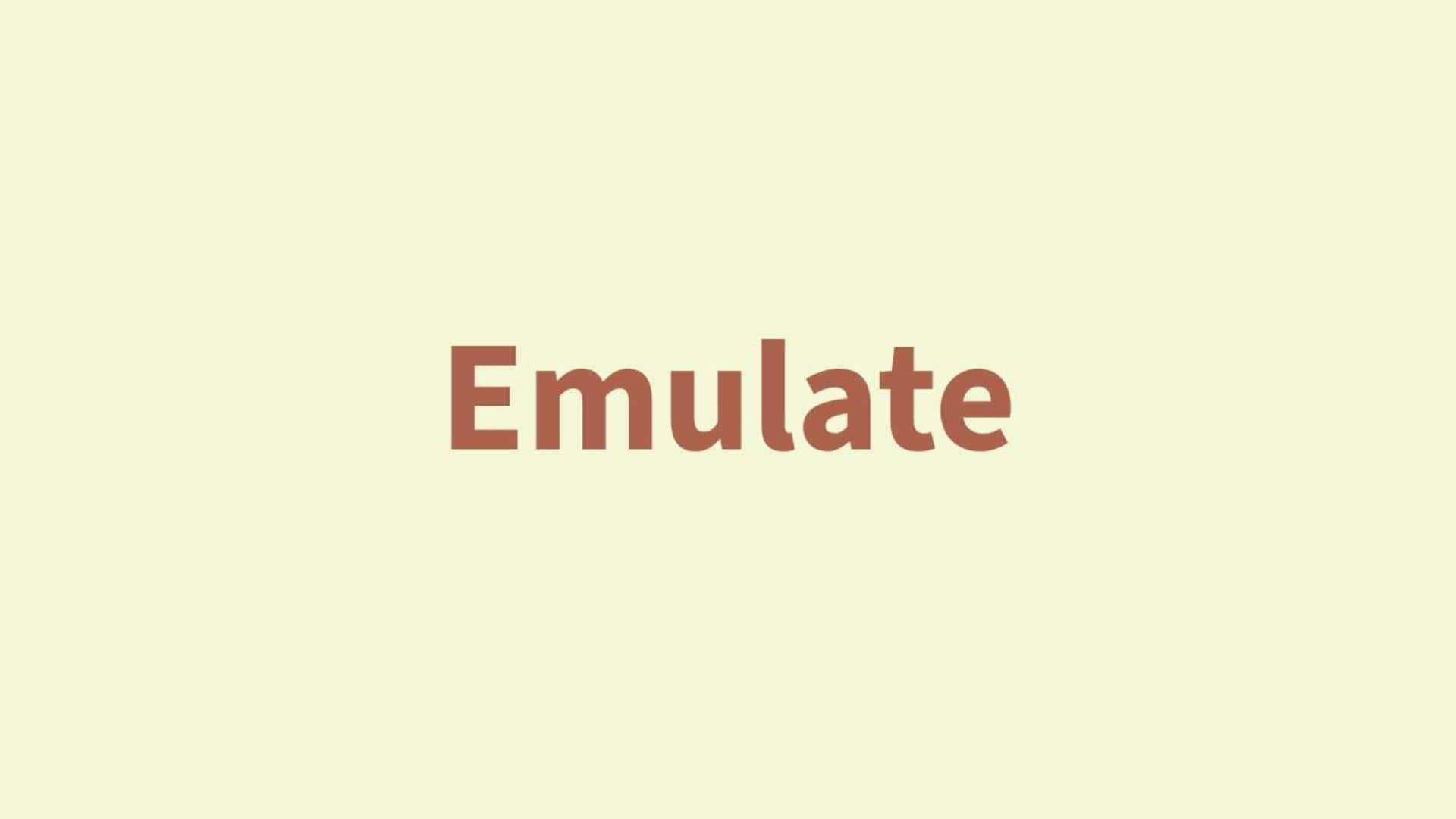 Word of the Day: Emulate Word of the Day: Emulate