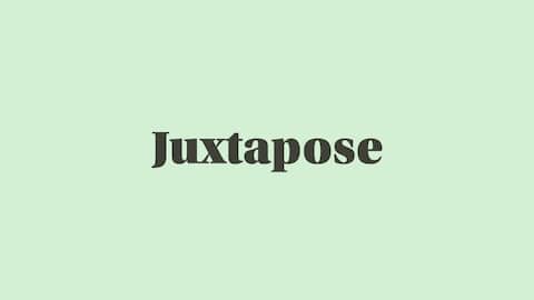 Word of the Day: Juxtapose