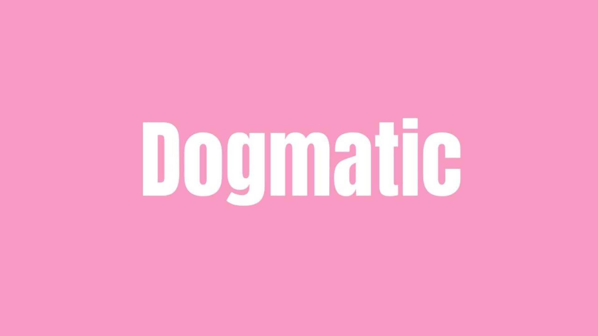 Word of the Day: Dogmatic