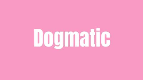 Word of the Day: Dogmatic