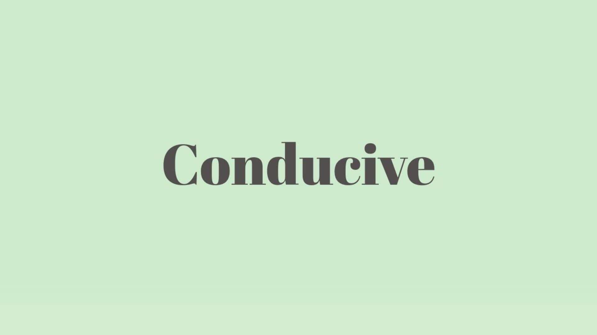 Word of the Day: Conducive