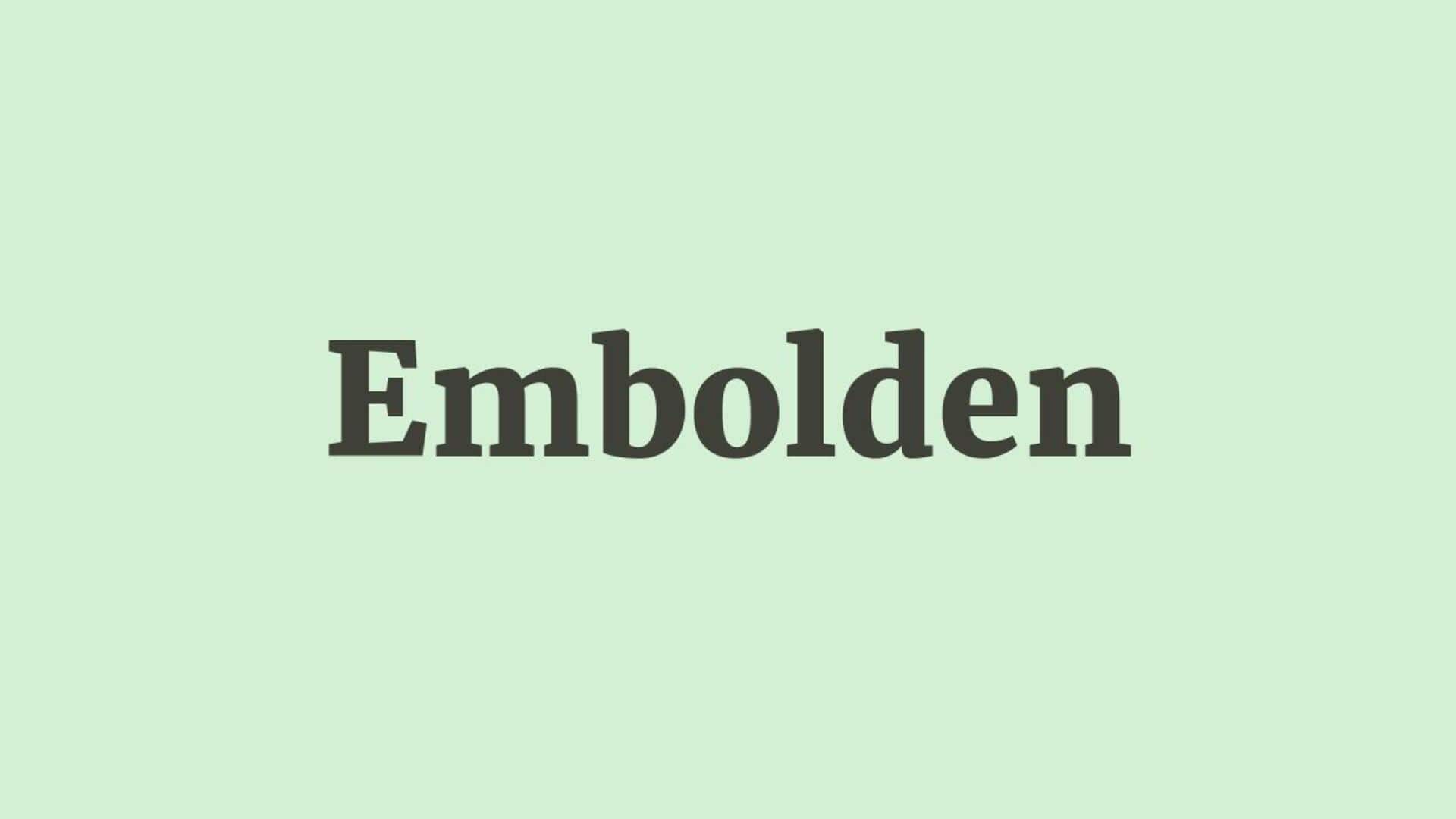 Word of the Day: Embolden Word of the Day: Embolden