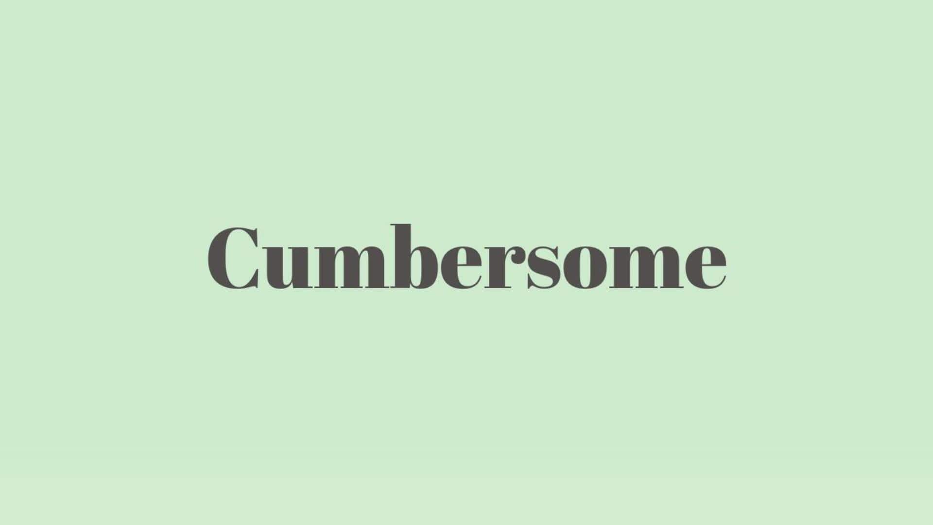 Word of the Day: Cumbersome