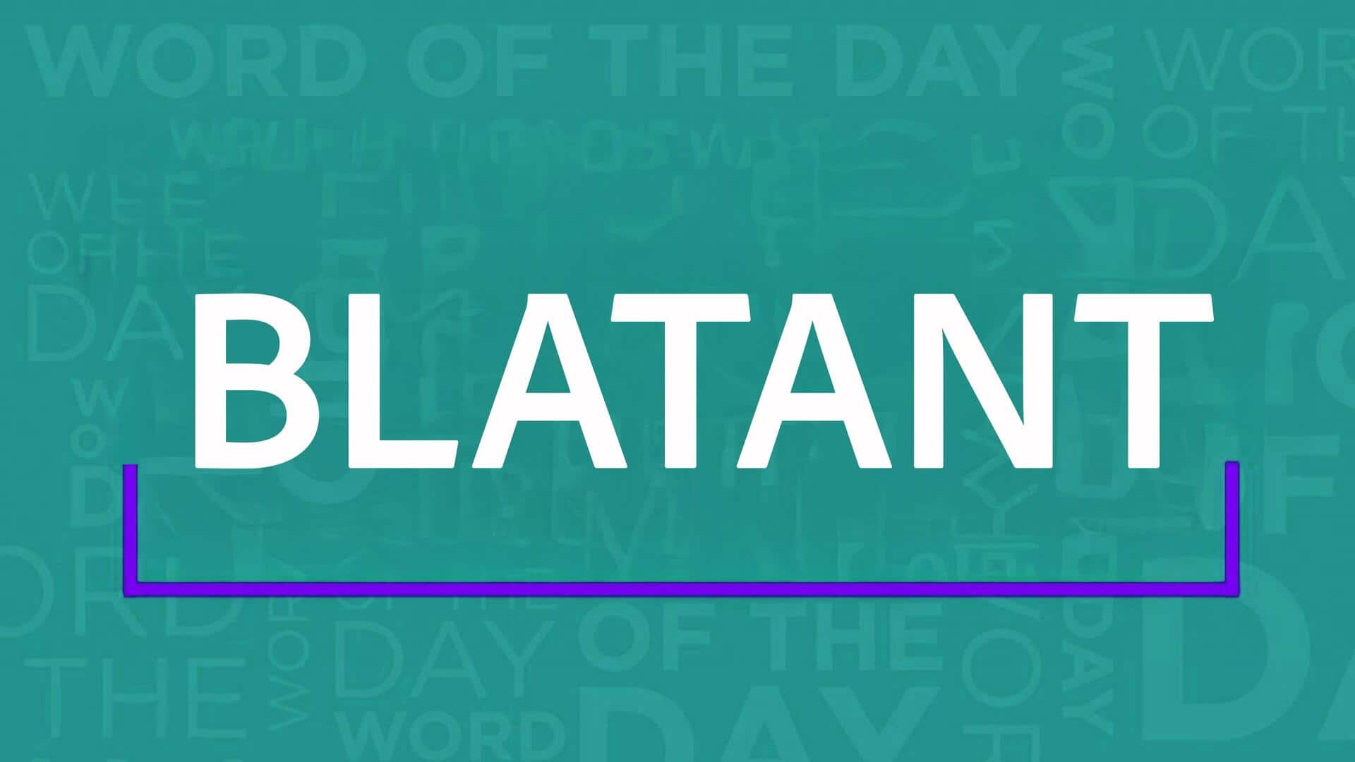 Word of the Day: Blatant Word of the Day: Blatant