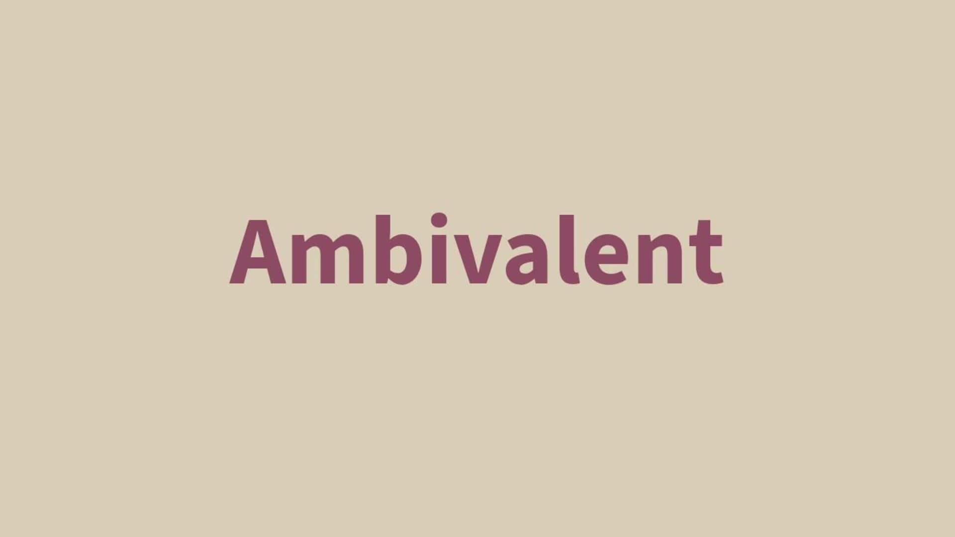 Word of the Day: Ambivalent