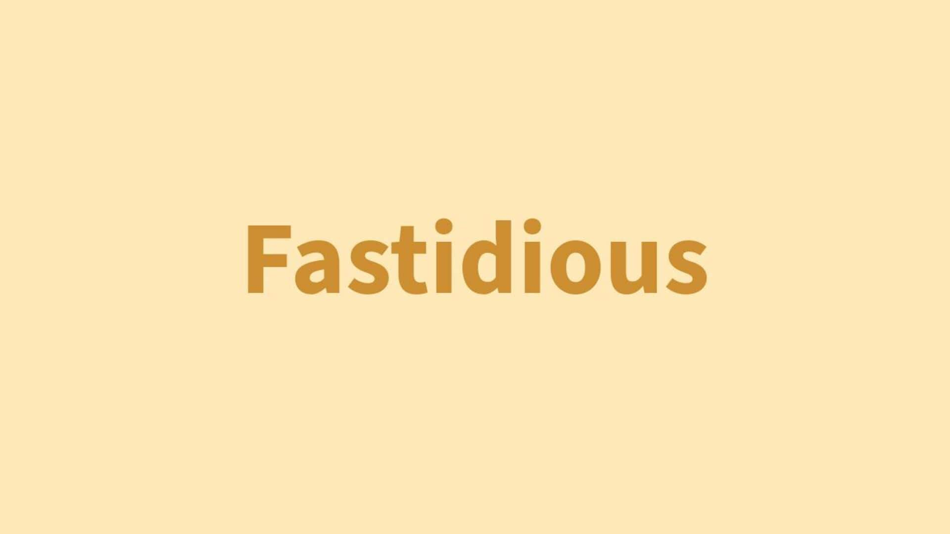 Word of the Day: Fastidious