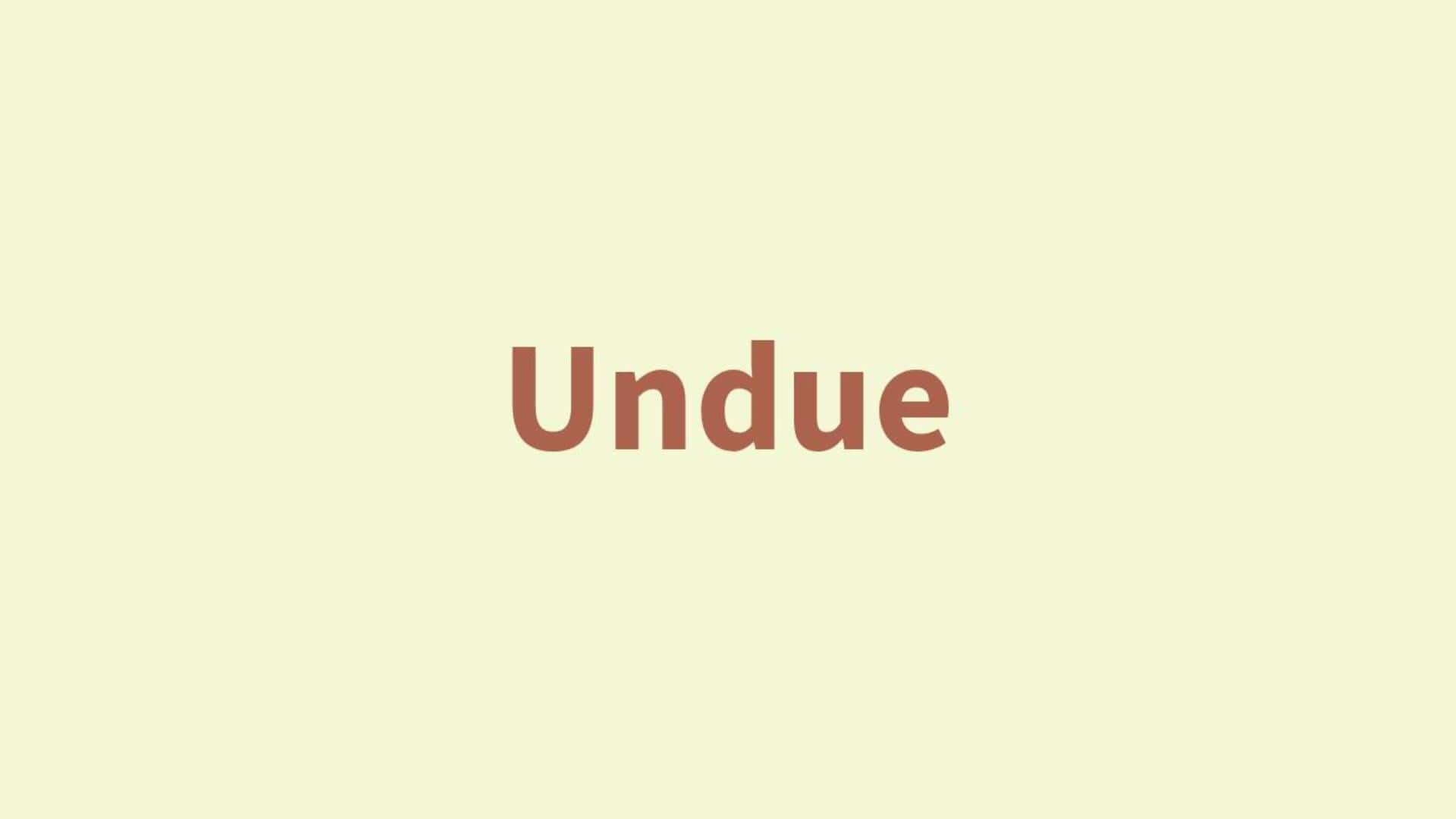 Word of the Day: Undue Word of the Day: Undue