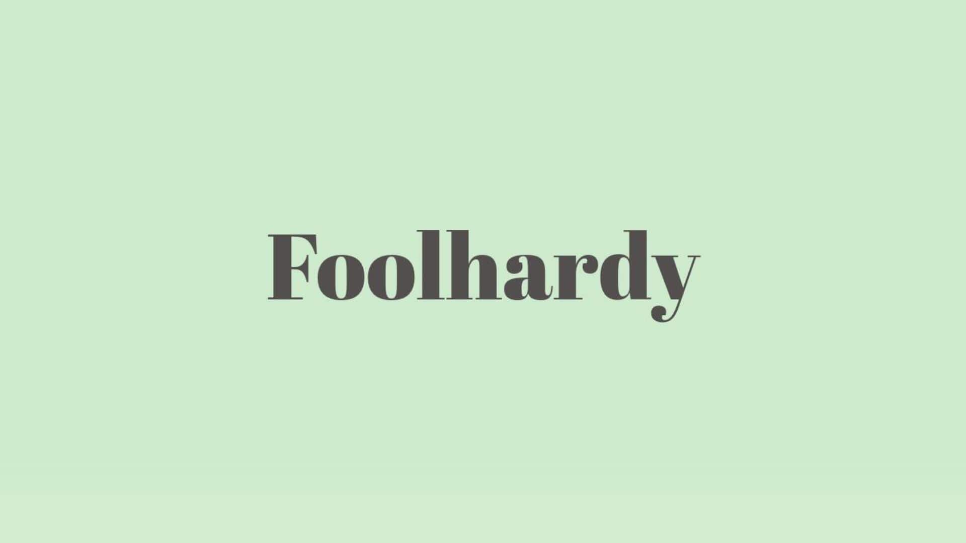 Word of the Day: Foolhardy