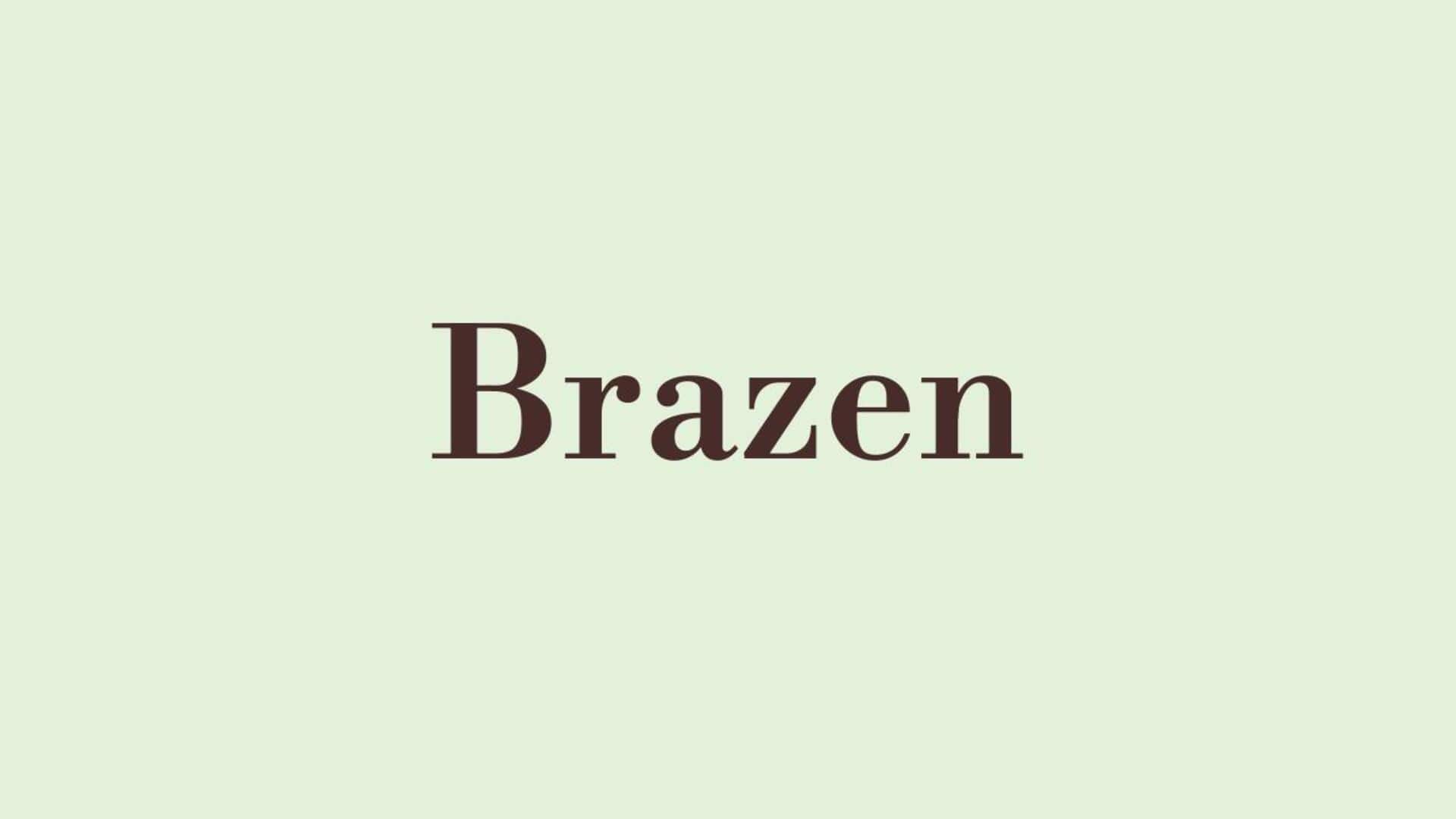 Word of the Day: Brazen Word of the Day: Brazen