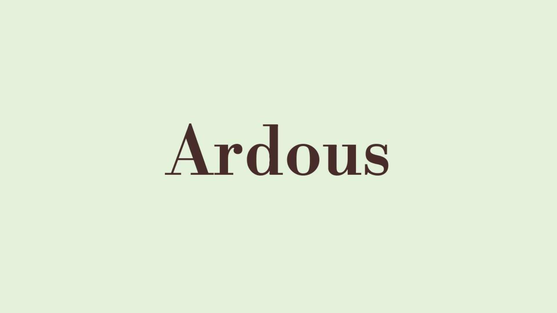 Word of the Day: Arduous Word of the Day: Arduous