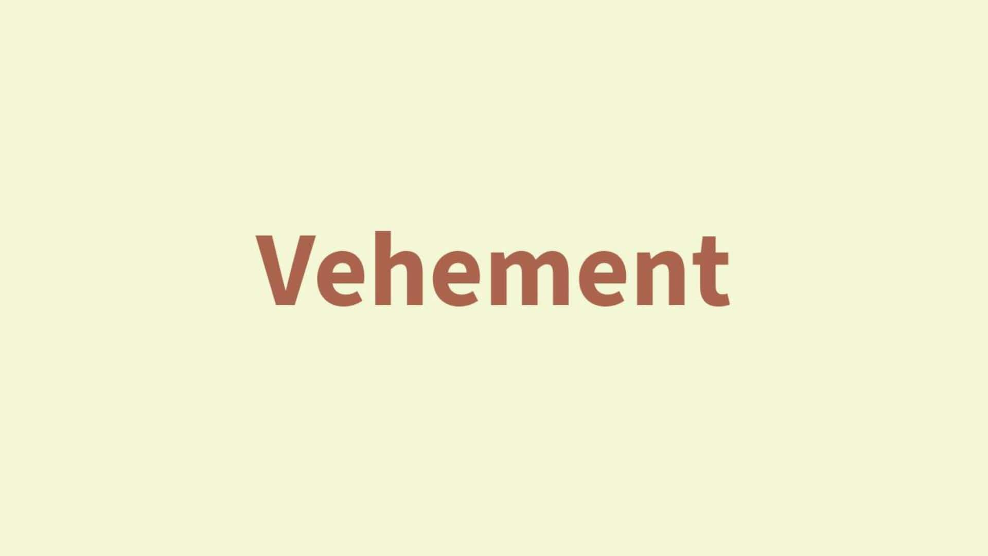 Word of the Day: Vehement