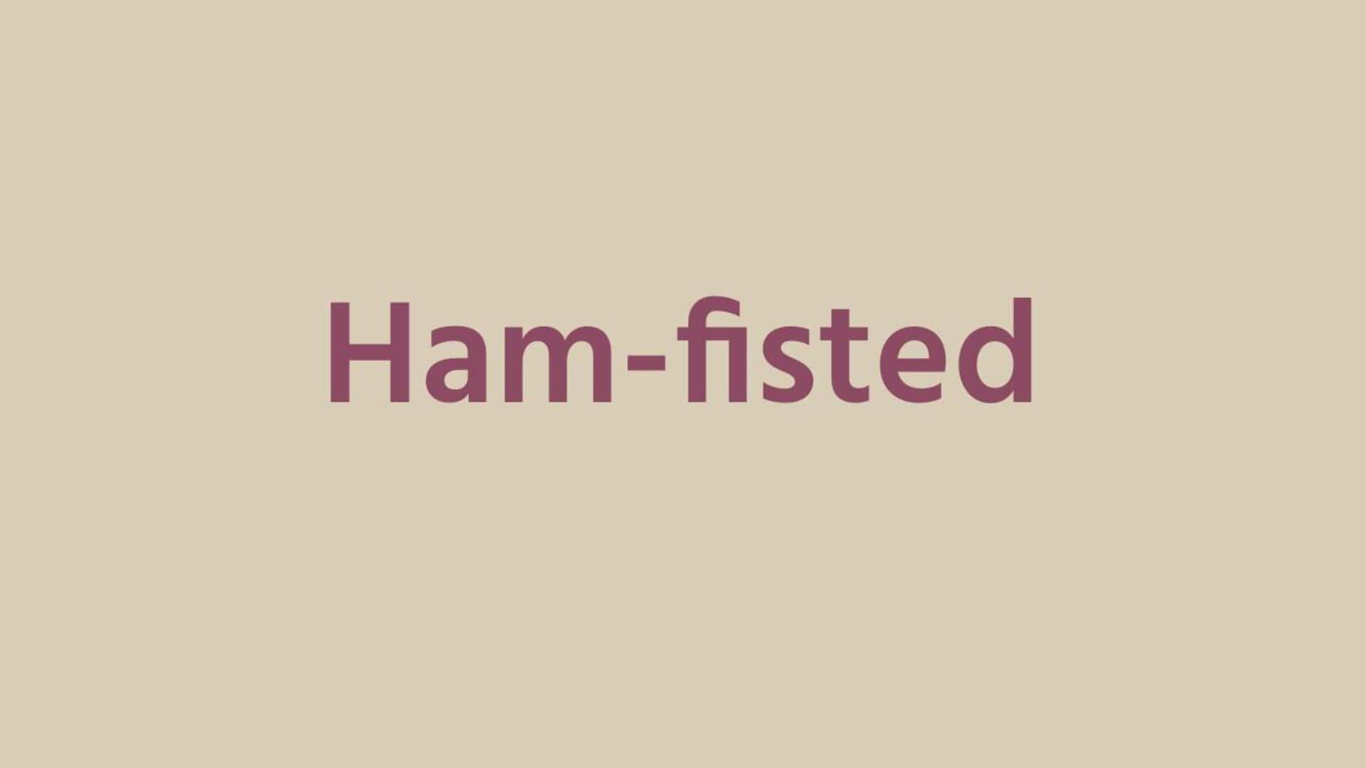 Word of the Day: Ham-fisted