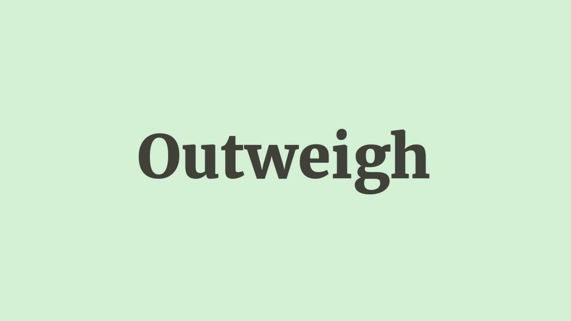 Word of the Day: Outweigh