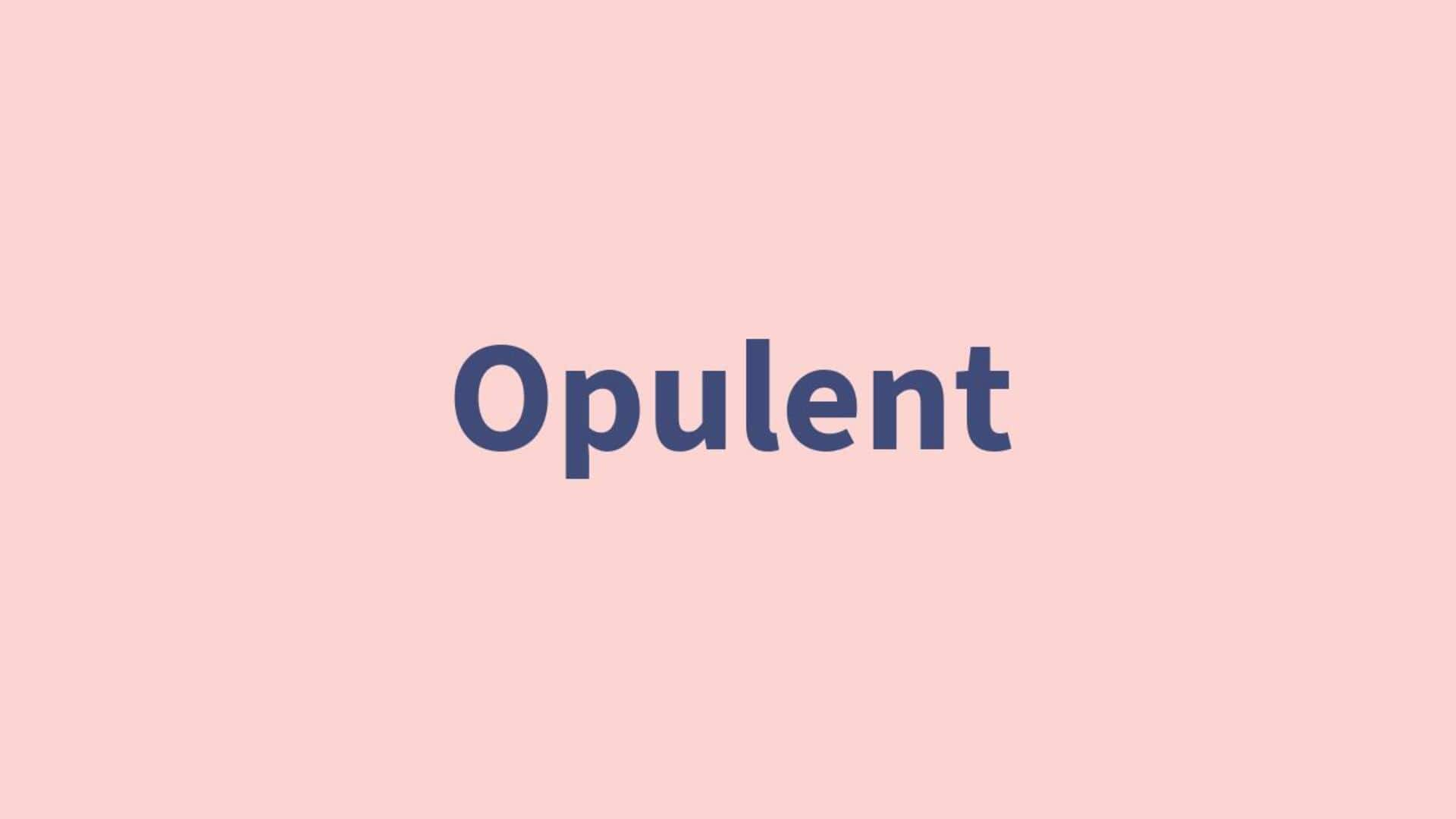 Word of the Day: Opulent