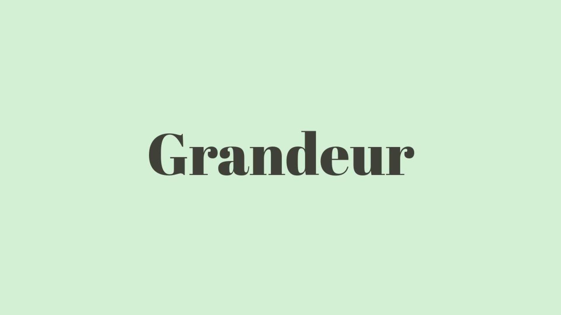 Word of the Day: Grandeur