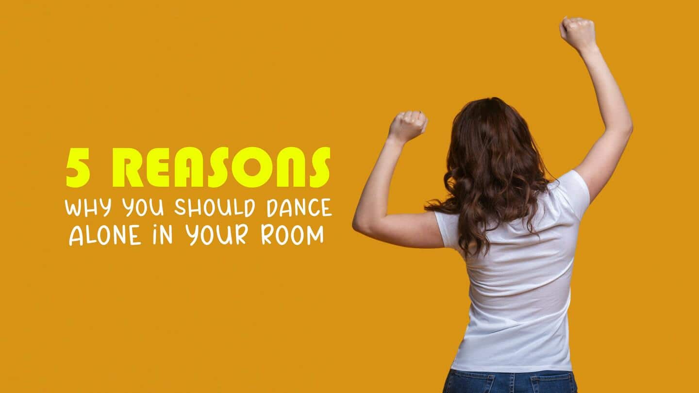5 reasons why you should dance alone in your room