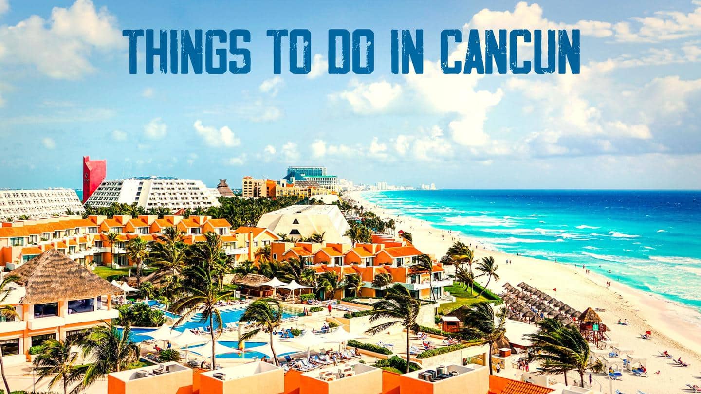 5 things to do in Cancun, Mexico